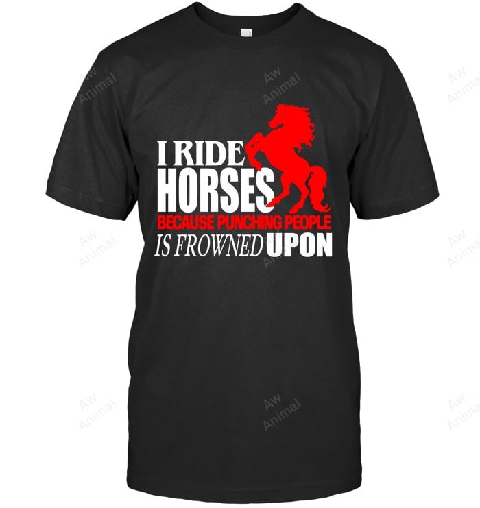 I Ride Horse Because Punching People Is Frowned Upon Sweatshirt Hoodie Long Sleeve Men Women T-Shirt