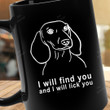 Funny Dachshund I Will Find You And I Will Lick You Mug