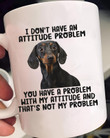 I Don't Have An Attitude Problem Dachshund White Mug
