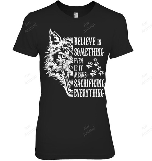Believe In Something Even If It Means Sacrificing Everything Women Tank Top V-Neck T-Shirt