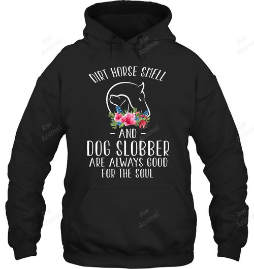 Dirt Horse Smell And Dog Slobber Are Always Good For The Soul Sweatshirt Hoodie Long Sleeve