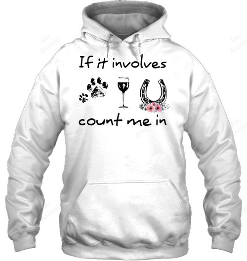 If It Involves Dogs Wine And Horse Count Me In Sweatshirt Hoodie Long Sleeve
