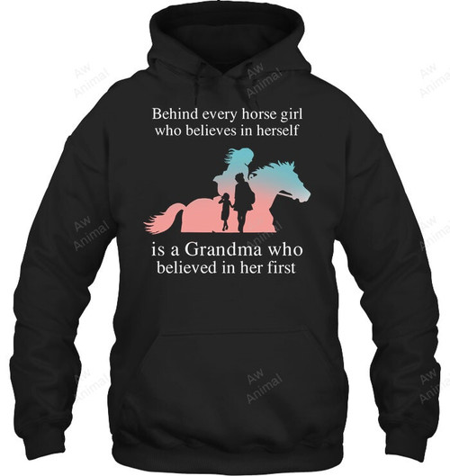 Behind Every Horse Girl Who Believes In Herself Is A Grandma Who Believed In Her First Sweatshirt Hoodie Long Sleeve