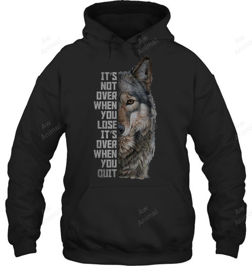 It's Not Over When You Lose It's Over When You Quit Sweatshirt Hoodie Long Sleeve