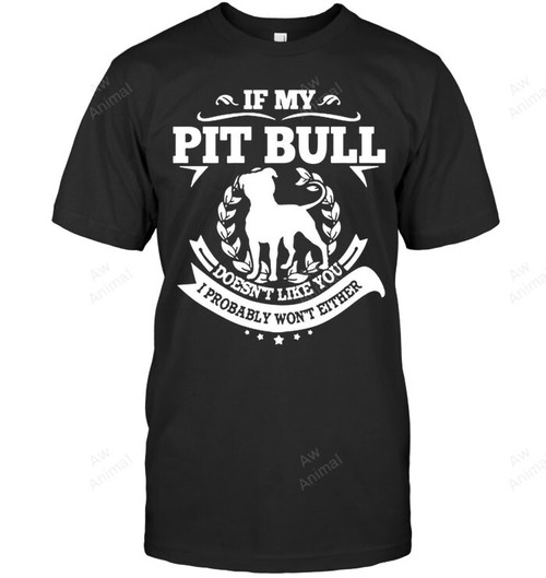 If My Pitbull Doesn't Like You Sweatshirt Hoodie Long Sleeve Men Women T-Shirt