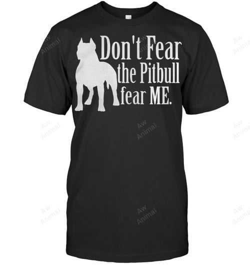 Don't Fear The Pitbull Fear Me Sweatshirt Hoodie Long Sleeve Men Women T-Shirt