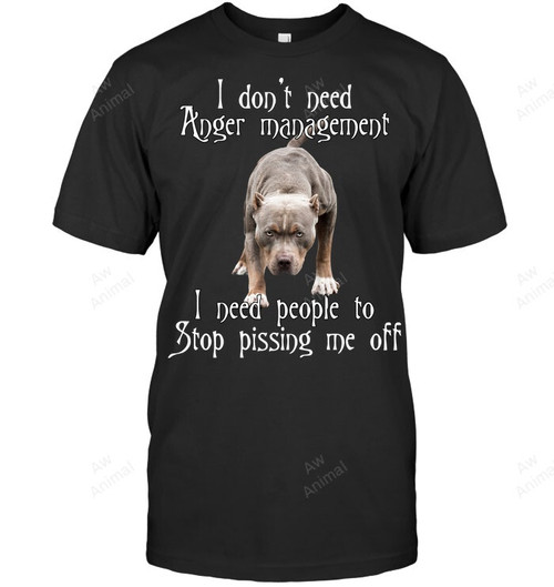 I Don't Need Anger Management I Need People To Stop Pissing Me Off Sweatshirt Hoodie Long Sleeve Men Women T-Shirt