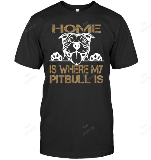 Home Is Where My Pitbull Is Sweatshirt Hoodie Long Sleeve Men Women T-Shirt