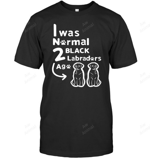 I Was Normal 2 Black Labradors Ago Sweatshirt Hoodie Long Sleeve Men Women T-Shirt