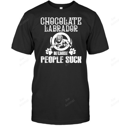 Chocolate Labrador Because People Suck Sweatshirt Hoodie Long Sleeve Men Women T-Shirt