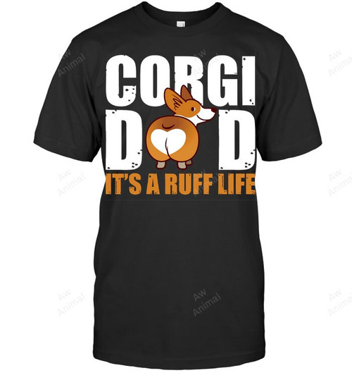 Corgi Dad Welsh Corgi Funny Corgi It's A Ruff Life Men Sweatshirt Hoodie Long Sleeve T-Shirt