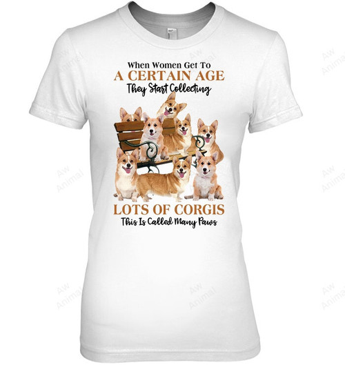 When Get To A Certain Age They Start Collecting Lots Of Corgis This Is Called Many Paws Women Sweatshirt Hoodie Long Sleeve T-Shirt