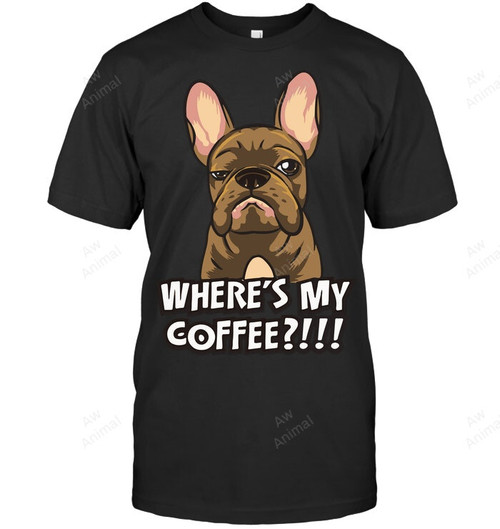 Where Is My Coffee Frenchie Frenchbulldog Pet Sweatshirt Hoodie Long Sleeve Men Women T-Shirt