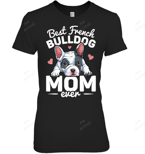 Best French Bulldog Mom Ever Women Sweatshirt Hoodie Long Sleeve T-Shirt
