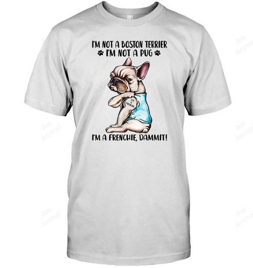 I'm A Frenchie Tattoos Dog I'm Not A Boston Terrier Sweatshirt Hoodie Long Sleeve Men Women T-Shirt
