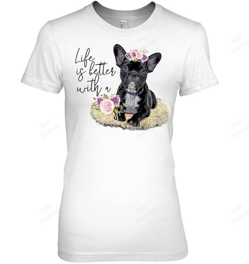 Life Is Better With A French Bulldog Frenchie Women Sweatshirt Hoodie Long Sleeve T-Shirt