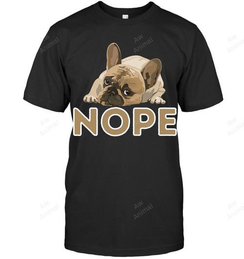 Nope Lazy Frenchie Funny French Bulldog Dog Lover Sweatshirt Hoodie Long Sleeve Men Women T-Shirt