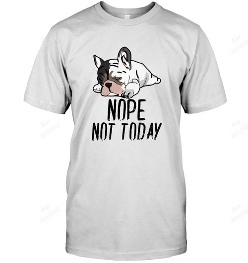 French Bulldog Nope Not Today Graphic Design Frenchie Love Sweat Sweatshirt Hoodie Long Sleeve Men Women T-Shirt