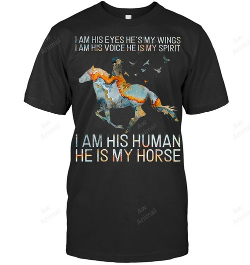 I Am His Eyes He's My Wings I Am His Human He Is My Horse Sweatshirt Hoodie Long Sleeve Men Women T-Shirt