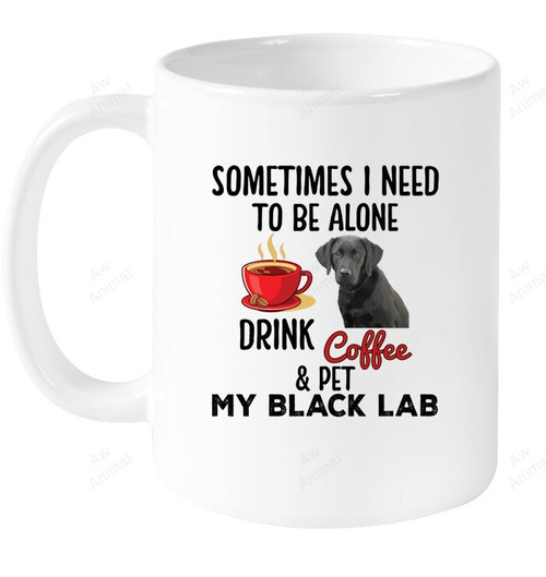 Sometimes I Need To Be Alone Black Labrador Ceramic For Black Labrador Lovers Mug