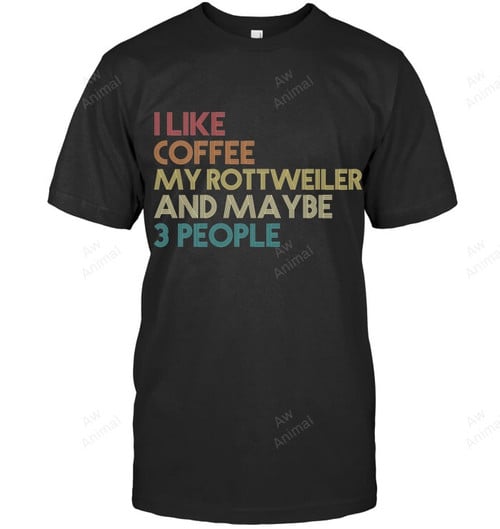 I Like Coffee My Rottweiler And Maybe 3people