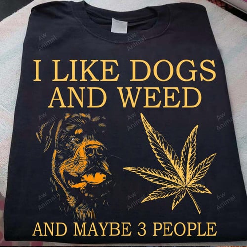 I Like Dogs And Weed And Maybe People Rottweiler