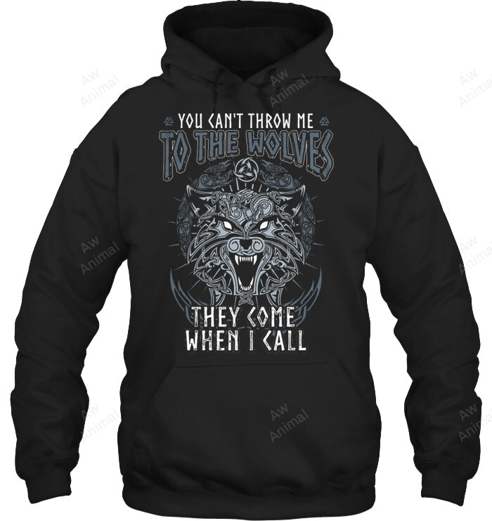 You Can't Throw Me To The Wolves They Come When I Call Sweatshirt Hoodie Long Sleeve
