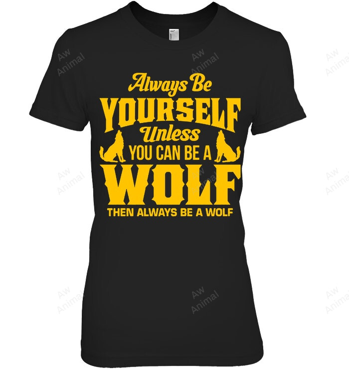 Always Be Yourself Unless You Can Be A Wolf Then Always Be A Wolf Women Tank Top V-Neck T-Shirt
