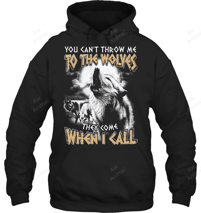 You Can't Throw Me To The Wolves They Come When I Call 2 Sweatshirt Hoodie Long Sleeve