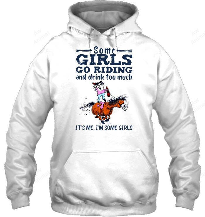 Some Girls Go Riding And Drink To Much Sweatshirt Hoodie Long Sleeve