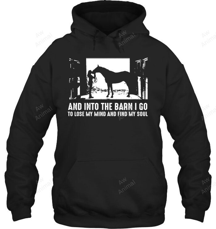 And Into The Barn I Go To Lose My Mind And Find My Soul Sweatshirt Hoodie Long Sleeve