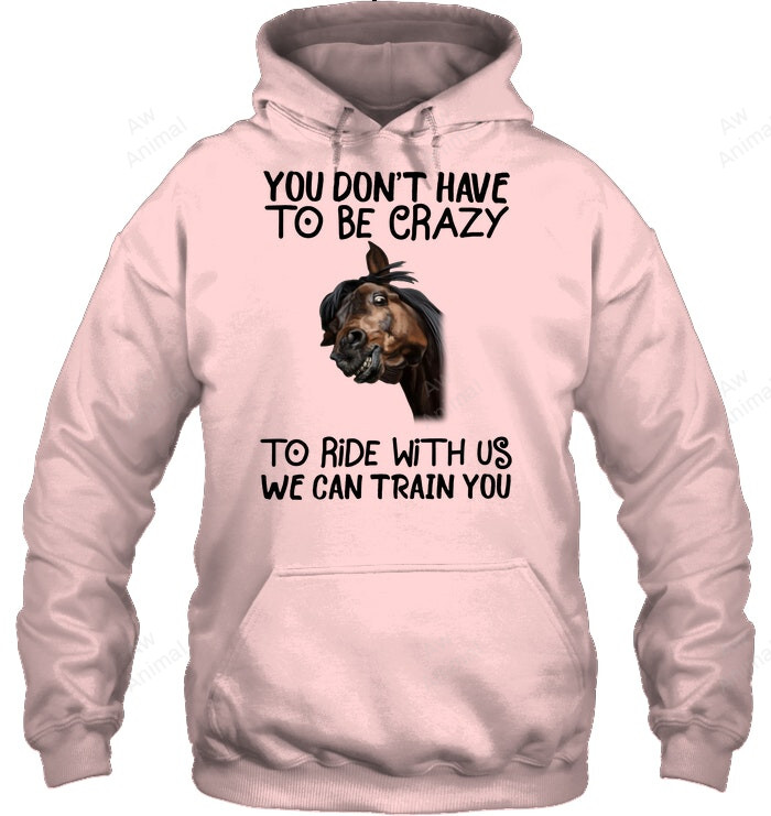 You Don't Have To Be Crazy To Ride With Us Sweatshirt Hoodie Long Sleeve