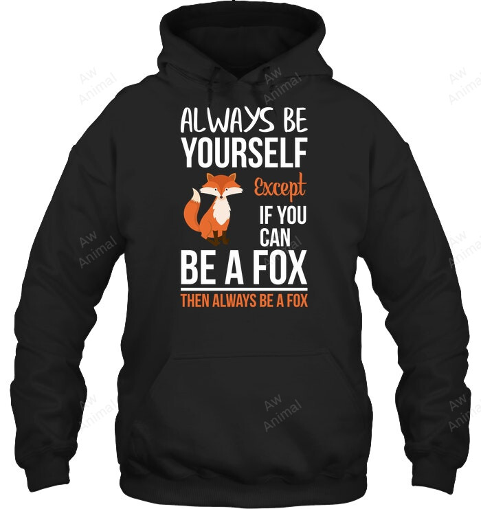 Always Be Yourself Except If You Can Be A Fox Sweatshirt Hoodie Long Sleeve