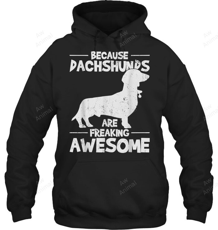 Because Dachshunds Are Freaking Awesome Sweatshirt Hoodie Long Sleeve