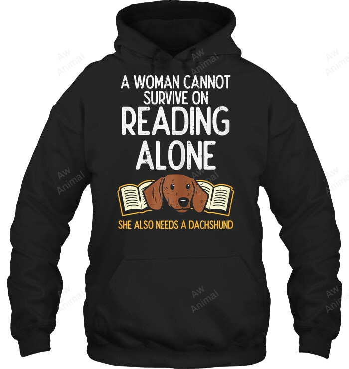 A Woman Cannot Survive On Reading Alone She Also Need A Dachshund Sweatshirt Hoodie Long Sleeve