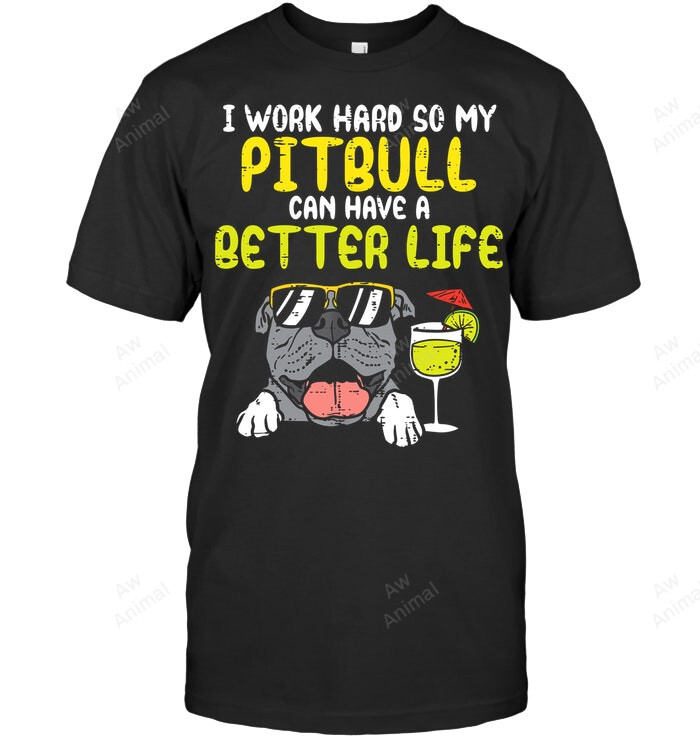 I Work Hard Pitbull Better Life Pitties Dog Lover Owner Sweatshirt Hoodie Long Sleeve Men Women T-Shirt