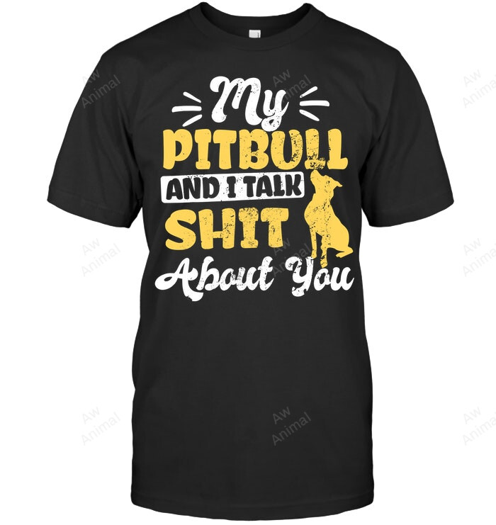 My Pitbull And I Talk Shit About You Sweatshirt Hoodie Long Sleeve Men Women T-Shirt