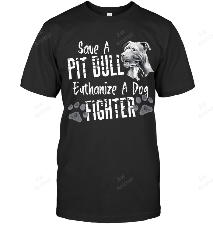 Save A Pit Bull Euthanize A Dog Fighter Sweatshirt Hoodie Long Sleeve Men Women T-Shirt