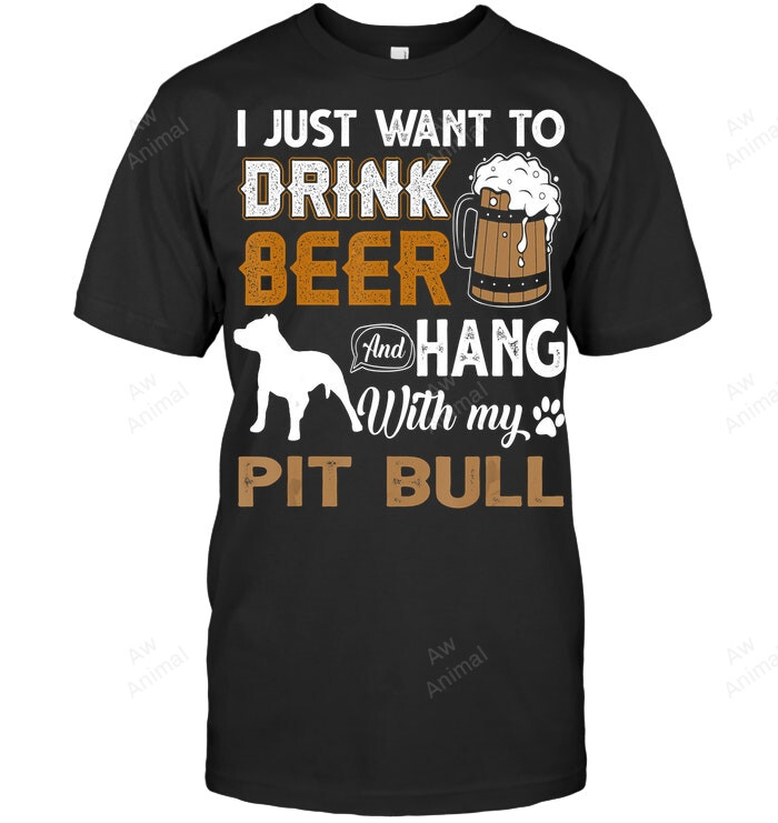 I Just Want To Drink Beer And Hang With My Pitbull Sweatshirt Hoodie Long Sleeve Men Women T-Shirt