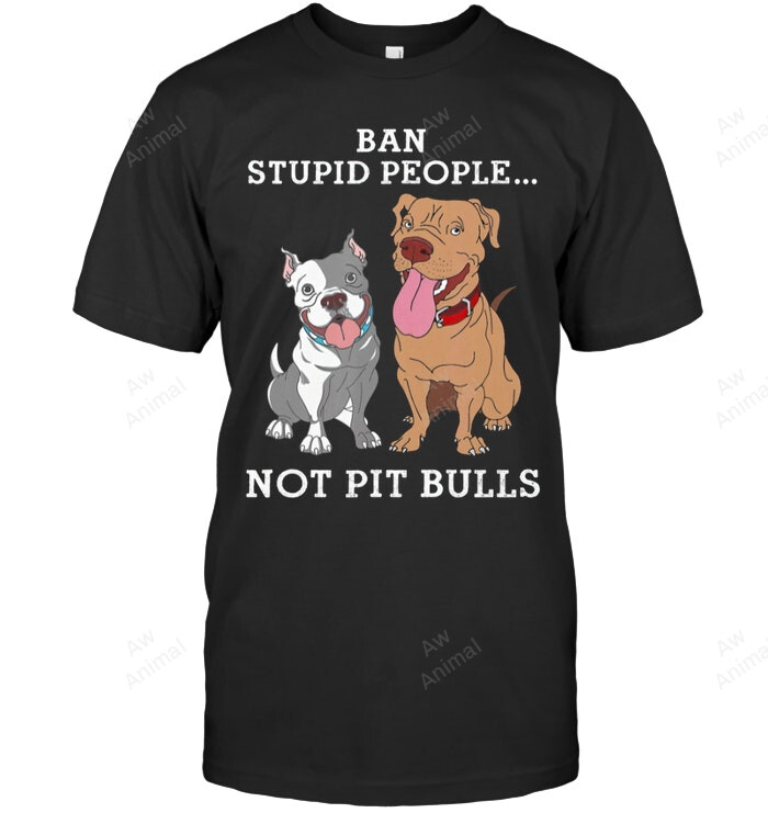 Ban Stupid People Not Pit Bulls Sweatshirt Hoodie Long Sleeve Men Women T-Shirt