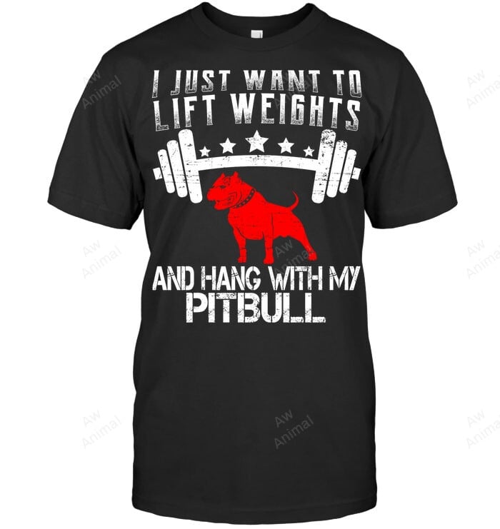 I Just Want To Lift Weights And Hang With My Pitbull Men Sweatshirt Hoodie Long Sleeve T-Shirt