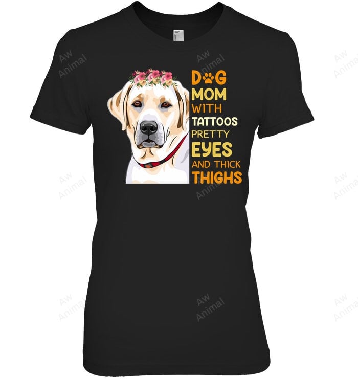Dog Mom With Tattoos Pretty Eyes And Thick Thighs Women Sweatshirt Hoodie Long Sleeve T-Shirt