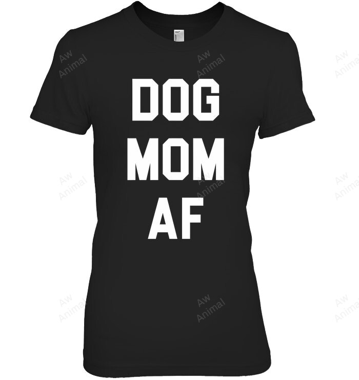 Dog Mom Af Women Sweatshirt Hoodie Long Sleeve T-Shirt