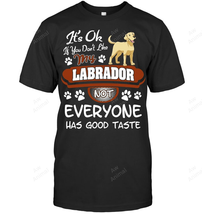 It's Ok If You Don't Like My Labrador Sweatshirt Hoodie Long Sleeve Men Women T-Shirt