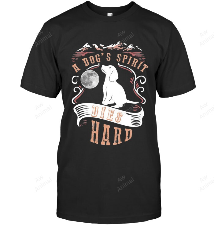 A Dog Spirit Dies Hard Labrador Sweatshirt Hoodie Long Sleeve Men Women T-Shirt