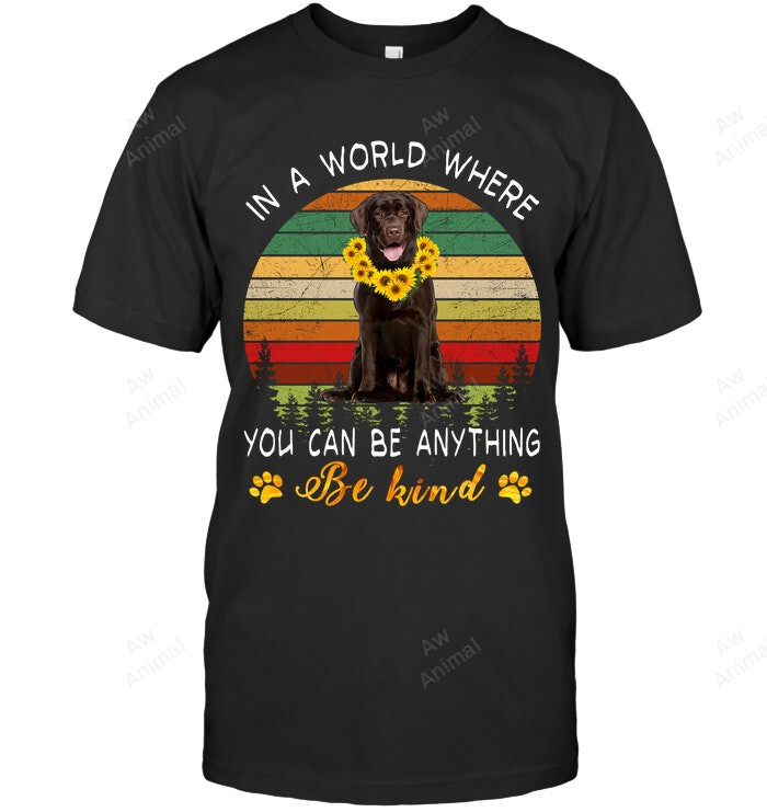 In A World Where You Can Be Anything Be Kind Labrador Sweatshirt Hoodie Long Sleeve Men Women T-Shirt