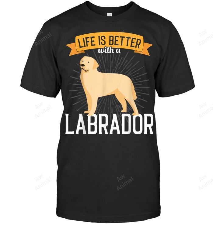 Labrador Retriever Life Is Better With A Labrador Sweatshirt Hoodie Long Sleeve Men Women T-Shirt
