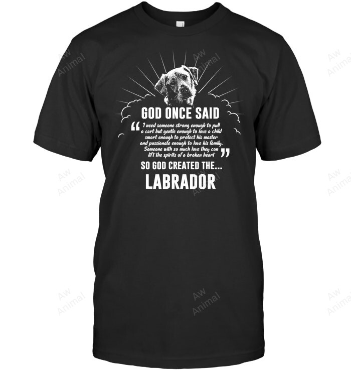 God Once Said God Created The Labrador Retriever Dog Sweatshirt Hoodie Long Sleeve Men Women T-Shirt