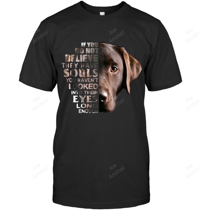 Love Lab I Believe Their Soul In Eyes Labrador Dog Lover Sweatshirt Hoodie Long Sleeve Men Women T-Shirt