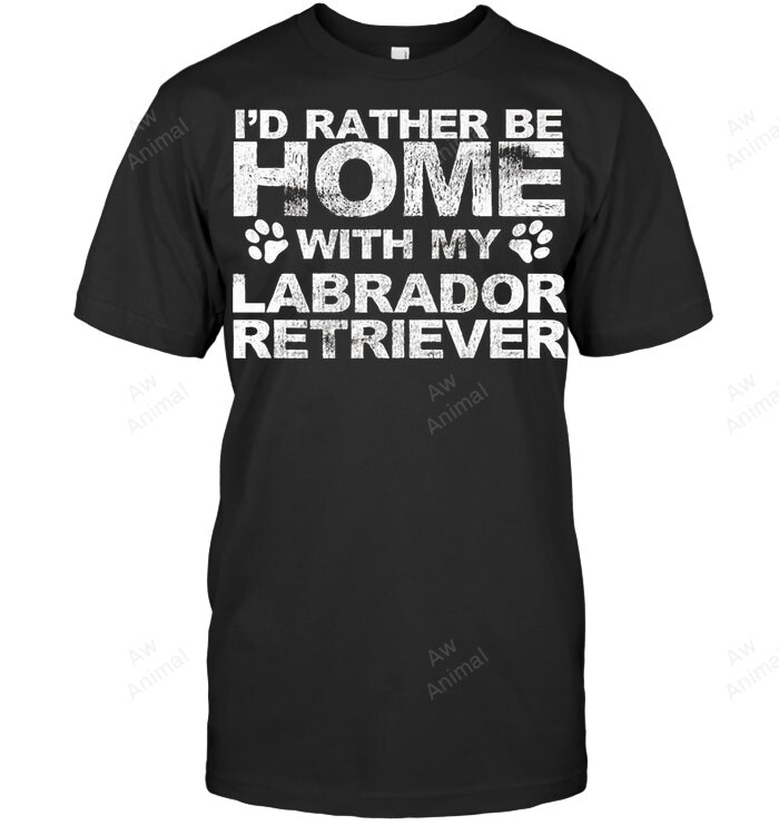 I'd Rather Be Home With My Labrador Retriever Sweatshirt Hoodie Long Sleeve Men Women T-Shirt